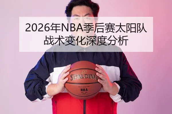 2026年NBA季后赛太阳队战术变化深度分析