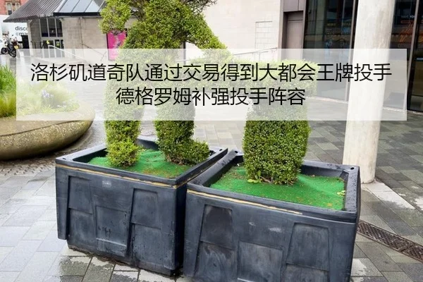 洛杉矶道奇队通过交易得到大都会王牌投手德格罗姆补强投手阵容