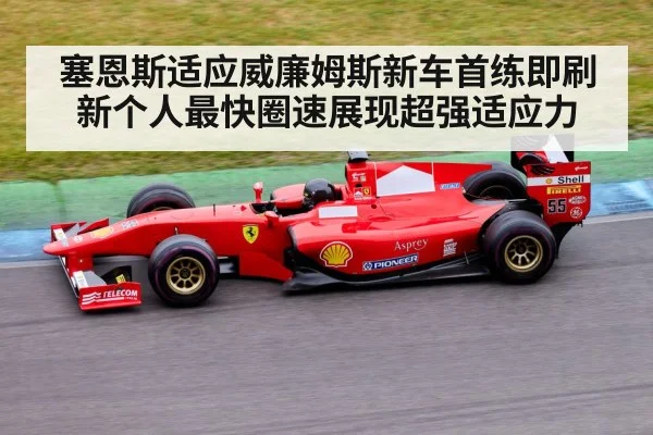 塞恩斯适应威廉姆斯新车首练即刷新个人最快圈速展现超强适应力